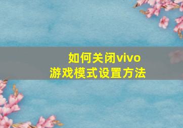 如何关闭vivo游戏模式设置方法