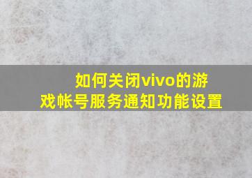 如何关闭vivo的游戏帐号服务通知功能设置