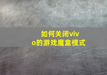 如何关闭vivo的游戏魔盒模式