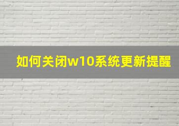 如何关闭w10系统更新提醒