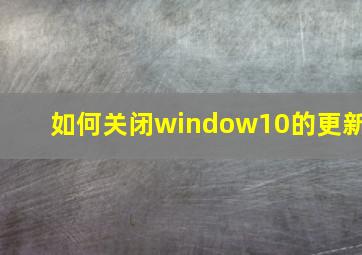 如何关闭window10的更新