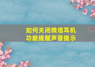 如何关闭微信耳机功能提醒声音提示