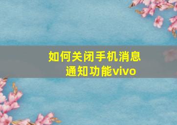 如何关闭手机消息通知功能vivo