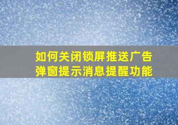 如何关闭锁屏推送广告弹窗提示消息提醒功能