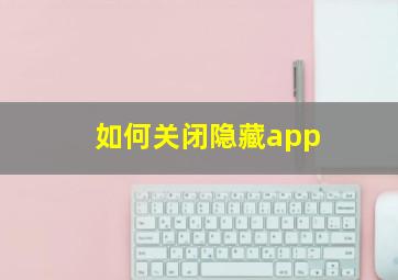 如何关闭隐藏app