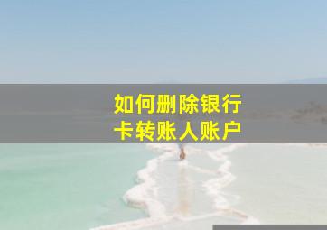 如何删除银行卡转账人账户