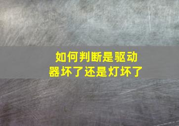 如何判断是驱动器坏了还是灯坏了