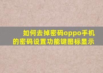 如何去掉密码oppo手机的密码设置功能键图标显示