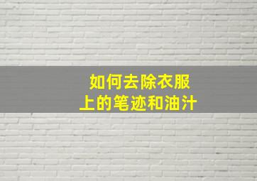 如何去除衣服上的笔迹和油汁