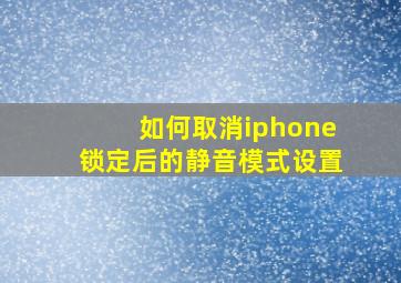 如何取消iphone锁定后的静音模式设置