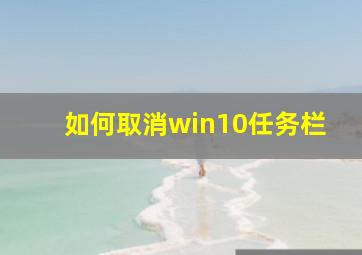 如何取消win10任务栏