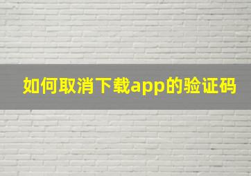 如何取消下载app的验证码