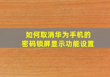 如何取消华为手机的密码锁屏显示功能设置