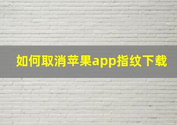 如何取消苹果app指纹下载