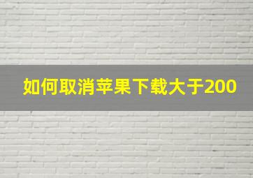 如何取消苹果下载大于200