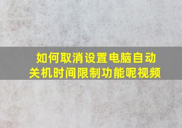 如何取消设置电脑自动关机时间限制功能呢视频