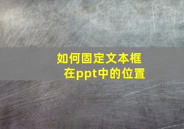 如何固定文本框在ppt中的位置