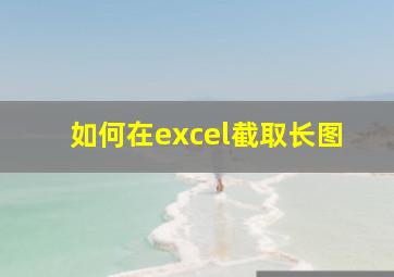 如何在excel截取长图