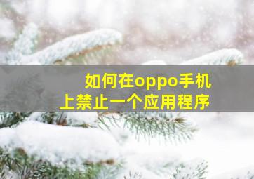 如何在oppo手机上禁止一个应用程序