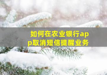 如何在农业银行app取消短信提醒业务