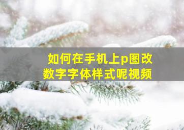 如何在手机上p图改数字字体样式呢视频