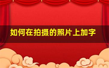 如何在拍摄的照片上加字