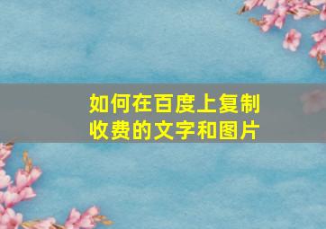 如何在百度上复制收费的文字和图片