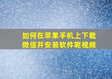 如何在苹果手机上下载微信并安装软件呢视频