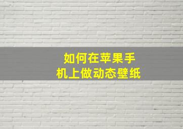 如何在苹果手机上做动态壁纸