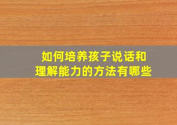 如何培养孩子说话和理解能力的方法有哪些