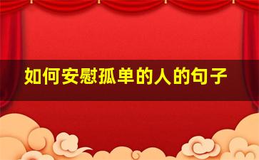 如何安慰孤单的人的句子