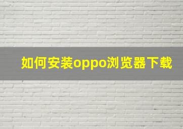 如何安装oppo浏览器下载