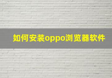 如何安装oppo浏览器软件