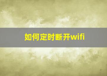 如何定时断开wifi