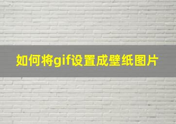 如何将gif设置成壁纸图片