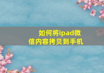 如何将ipad微信内容拷贝到手机