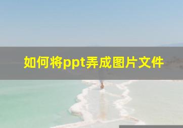 如何将ppt弄成图片文件