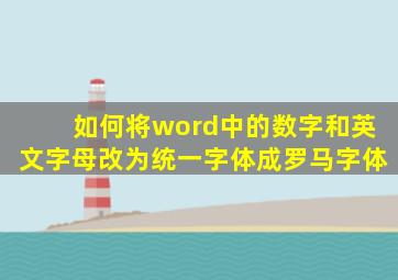 如何将word中的数字和英文字母改为统一字体成罗马字体