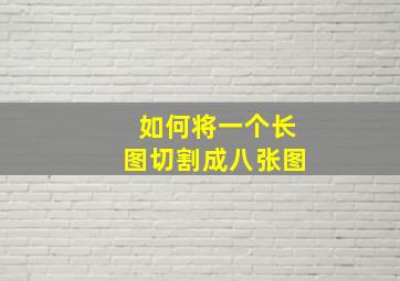 如何将一个长图切割成八张图