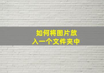 如何将图片放入一个文件夹中