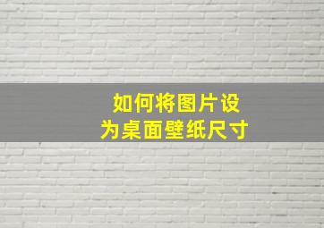 如何将图片设为桌面壁纸尺寸