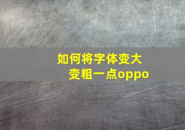 如何将字体变大变粗一点oppo