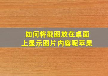 如何将截图放在桌面上显示图片内容呢苹果