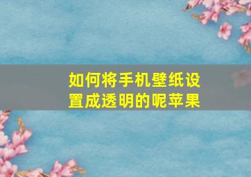 如何将手机壁纸设置成透明的呢苹果