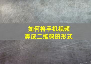 如何将手机视频弄成二维码的形式