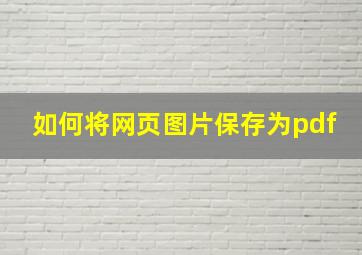 如何将网页图片保存为pdf