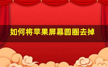 如何将苹果屏幕圆圈去掉