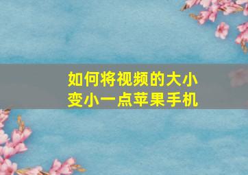 如何将视频的大小变小一点苹果手机