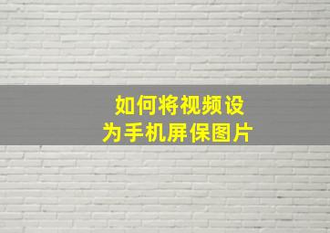 如何将视频设为手机屏保图片