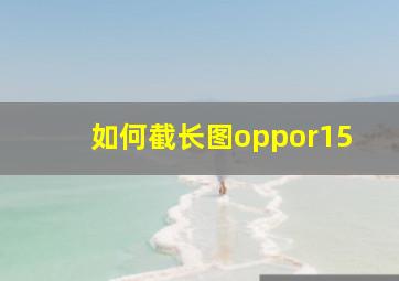 如何截长图oppor15